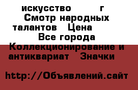 1.1) искусство : 1972 г - Смотр народных талантов › Цена ­ 149 - Все города Коллекционирование и антиквариат » Значки   